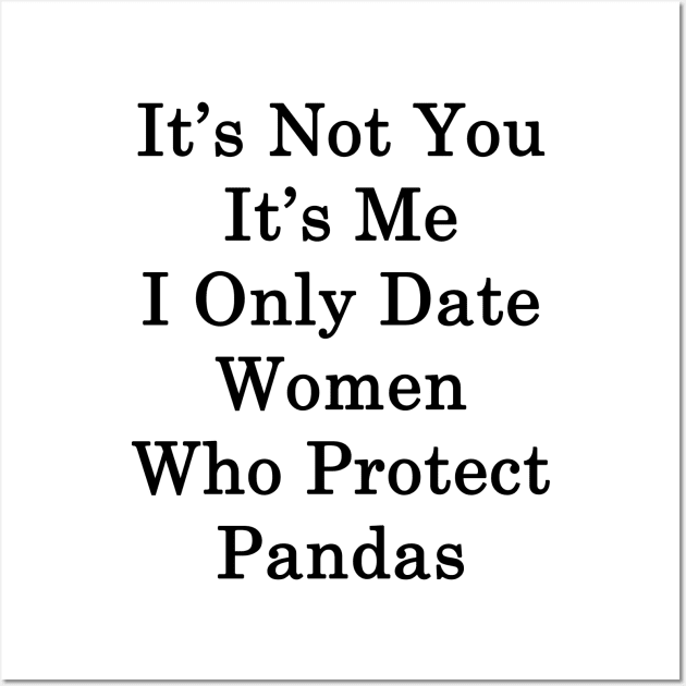 It's Not You It's Me I Only Date Women Who Protect Pandas Wall Art by supernova23